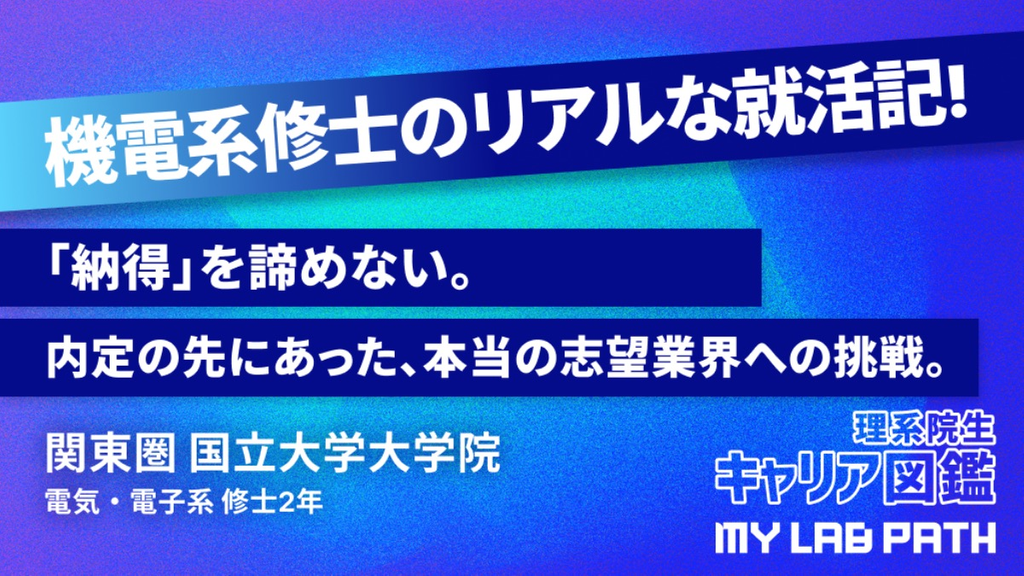 [電気電子系]「納得」を諦めない。内定の先にあった、本当の志望業界への挑戦。